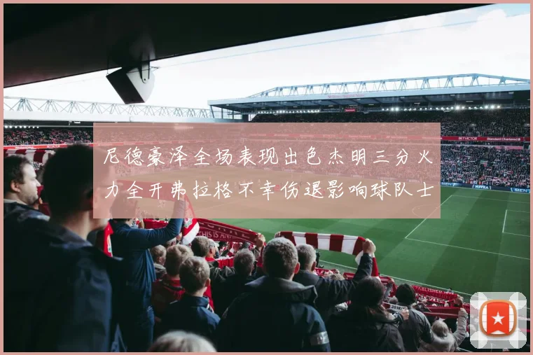 尼德豪泽全场表现出色杰明三分火力全开弗拉格不幸伤退影响球队士气